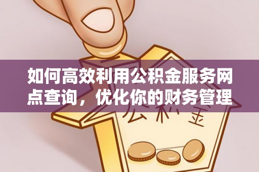 青州如何高效利用公积金服务网点查询，优化你的财务管理