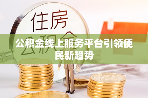 青州公积金线上服务平台引领便民新趋势