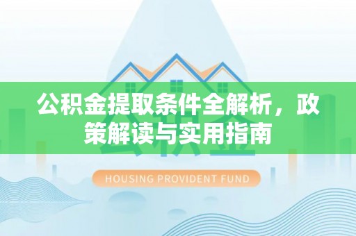 青州公积金提取条件全解析，政策解读与实用指南