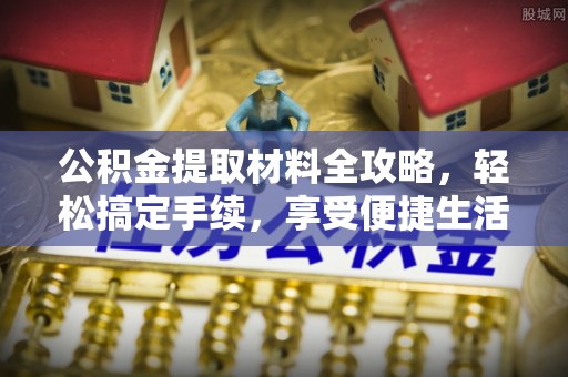 青州公积金提取材料全攻略，轻松搞定手续，享受便捷生活