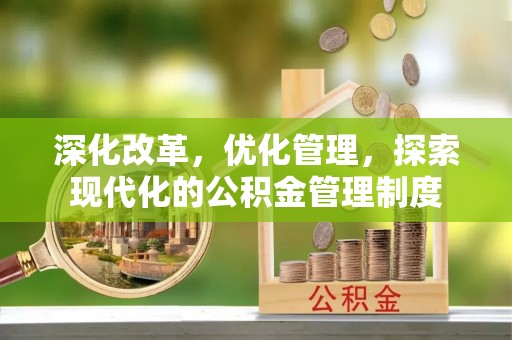 青州深化改革，优化管理，探索现代化的公积金管理制度
