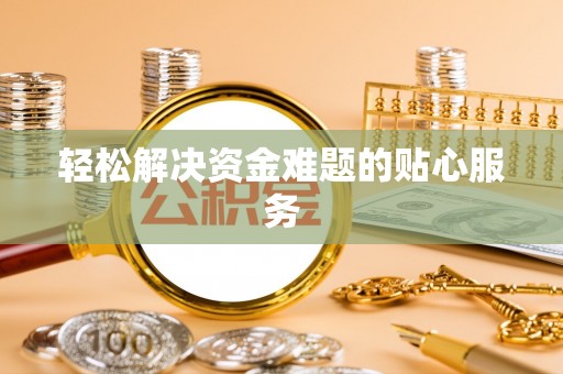 青州轻松解决资金难题的贴心服务