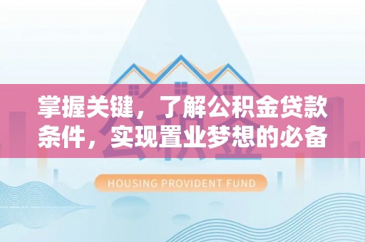 青州掌握关键，了解公积金贷款条件，实现置业梦想的必备指南