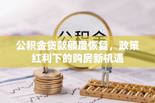 青州公积金贷款额度恢复，政策红利下的购房新机遇
