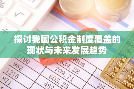 青州探讨我国公积金制度覆盖的现状与未来发展趋势