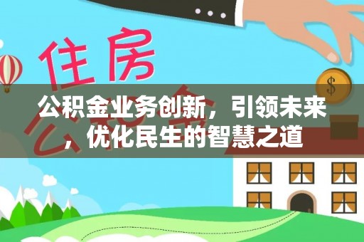青州公积金业务创新，引领未来，优化民生的智慧之道