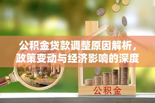 青州公积金贷款调整原因解析，政策变动与经济影响的深度探讨