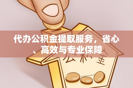 青州代办公积金提取服务，省心、高效与专业保障