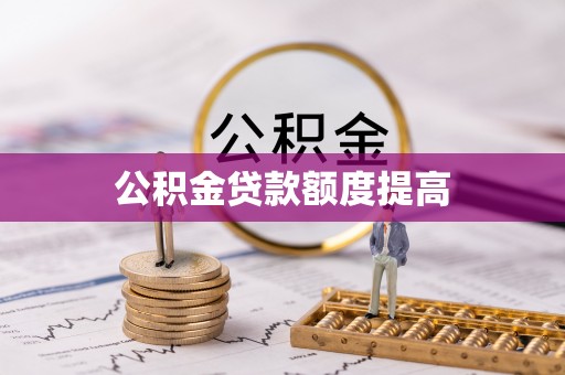 青州公积金贷款额度提高