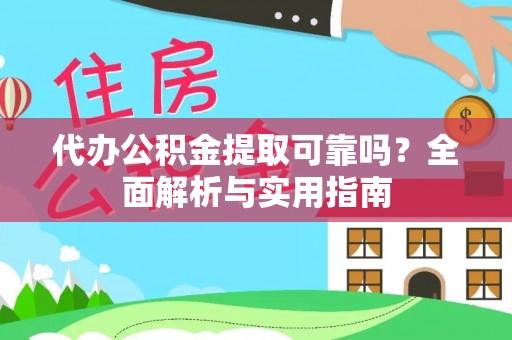 青州代办公积金提取可靠吗？全面解析与实用指南