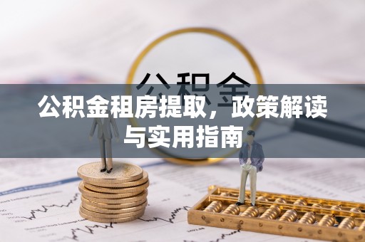 青州公积金租房提取，政策解读与实用指南