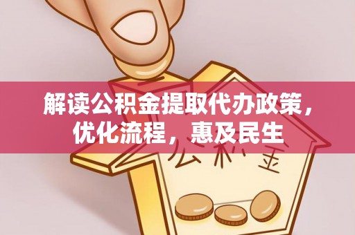 青州解读公积金提取代办政策，优化流程，惠及民生