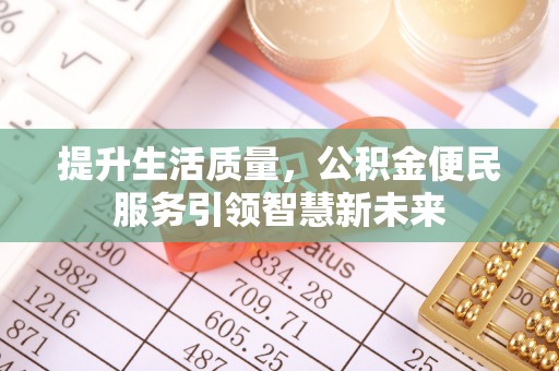 青州提升生活质量，公积金便民服务引领智慧新未来