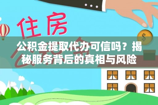 青州公积金提取代办可信吗？揭秘服务背后的真相与风险