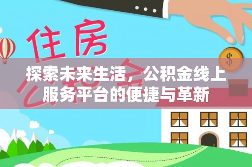 青州探索未来生活，公积金线上服务平台的便捷与革新