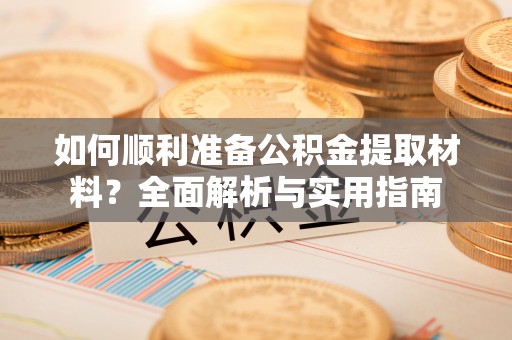 青州如何顺利准备公积金提取材料？全面解析与实用指南