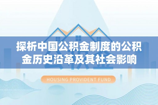 青州探析中国公积金制度的公积金历史沿革及其社会影响
