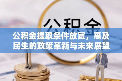 青州公积金提取条件放宽，惠及民生的政策革新与未来展望