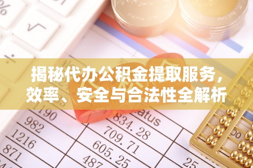青州揭秘代办公积金提取服务，效率、安全与合法性全解析