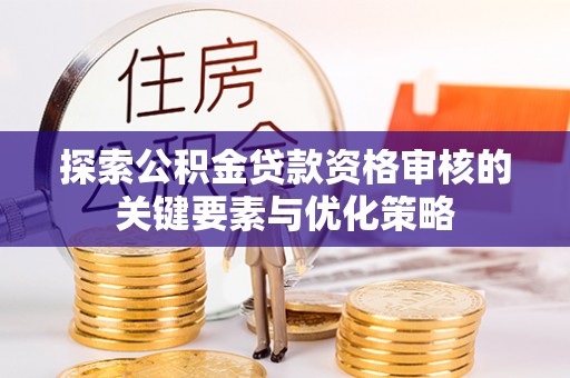 青州探索公积金贷款资格审核的关键要素与优化策略