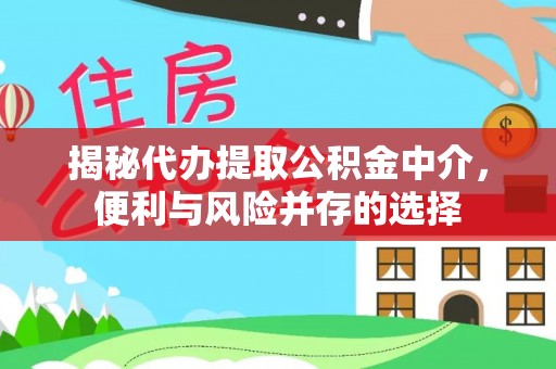 青州揭秘代办提取公积金中介，便利与风险并存的选择