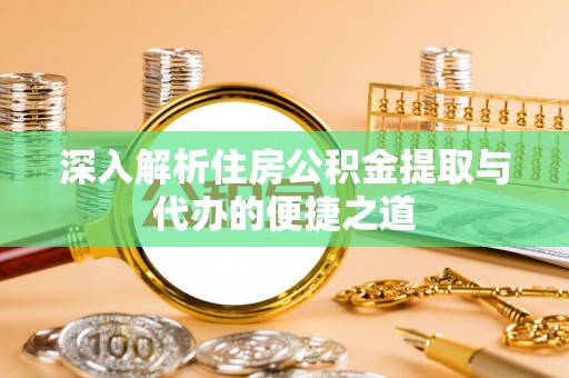 青州深入解析住房公积金提取与代办的便捷之道