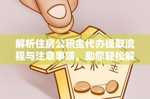 青州解析住房公积金代办提取流程与注意事项，助您轻松解决资金难题