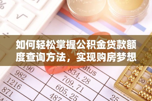 青州如何轻松掌握公积金贷款额度查询方法，实现购房梦想？
