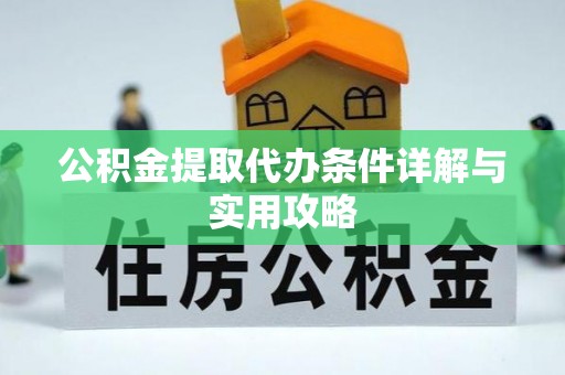 青州公积金提取代办条件详解与实用攻略