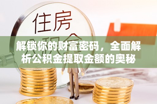 青州解锁你的财富密码，全面解析公积金提取金额的奥秘