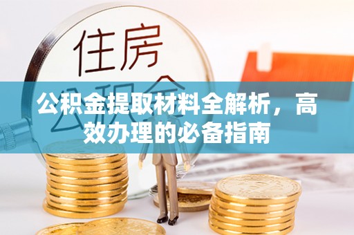 青州公积金提取材料全解析，高效办理的必备指南