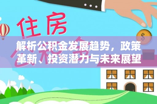 青州解析公积金发展趋势，政策革新、投资潜力与未来展望