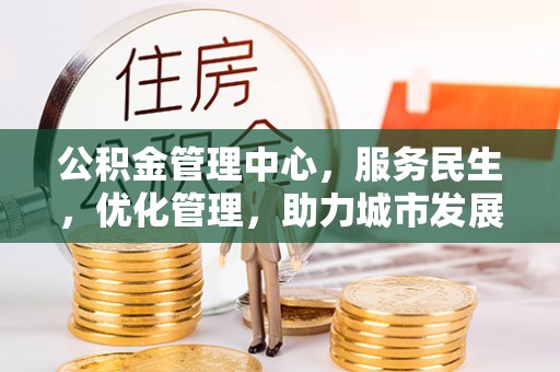 青州公积金管理中心，服务民生，优化管理，助力城市发展