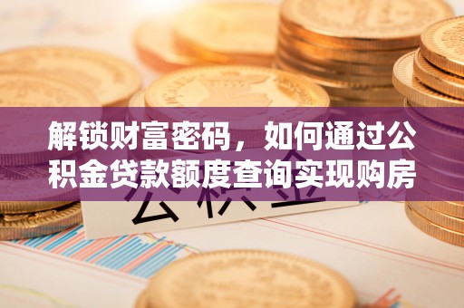 青州解锁财富密码，如何通过公积金贷款额度查询实现购房梦想