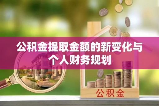 青州公积金提取金额的新变化与个人财务规划