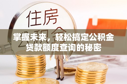 青州掌握未来，轻松搞定公积金贷款额度查询的秘密