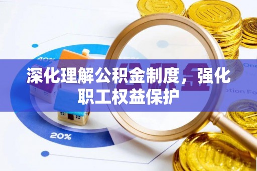 青州深化理解公积金制度，强化职工权益保护