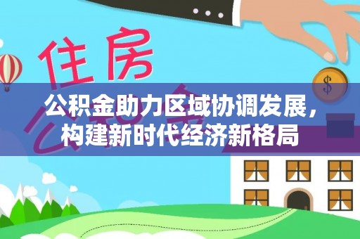 青州公积金助力区域协调发展，构建新时代经济新格局