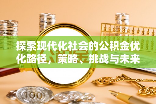 青州探索现代化社会的公积金优化路径，策略、挑战与未来展望