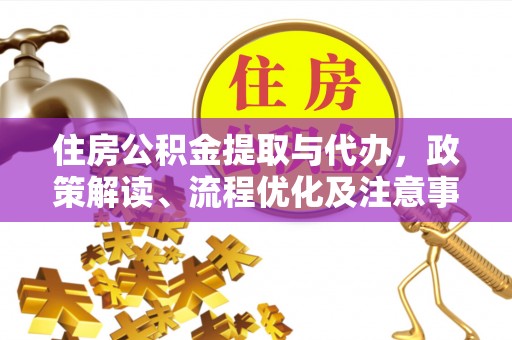 青州住房公积金提取与代办，政策解读、流程优化及注意事项