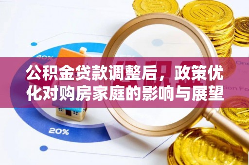 青州公积金贷款调整后，政策优化对购房家庭的影响与展望