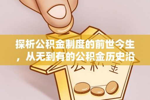 青州探析公积金制度的前世今生，从无到有的公积金历史沿革解析