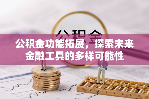 青州公积金功能拓展，探索未来金融工具的多样可能性