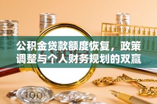 青州公积金贷款额度恢复，政策调整与个人财务规划的双赢之道
