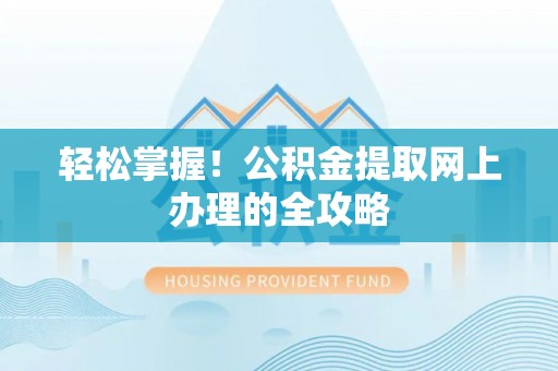 青州轻松掌握！公积金提取网上办理的全攻略