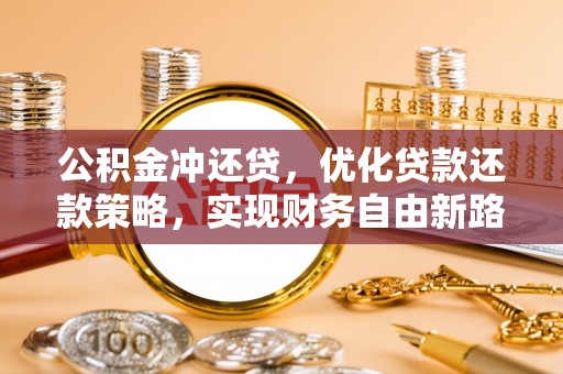 青州公积金冲还贷，优化贷款还款策略，实现财务自由新路径