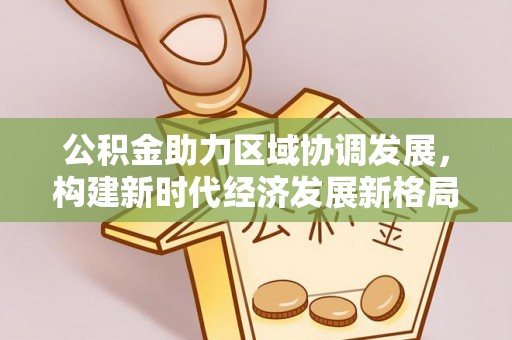 青州公积金助力区域协调发展，构建新时代经济发展新格局