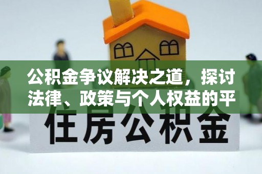 青州公积金争议解决之道，探讨法律、政策与个人权益的平衡