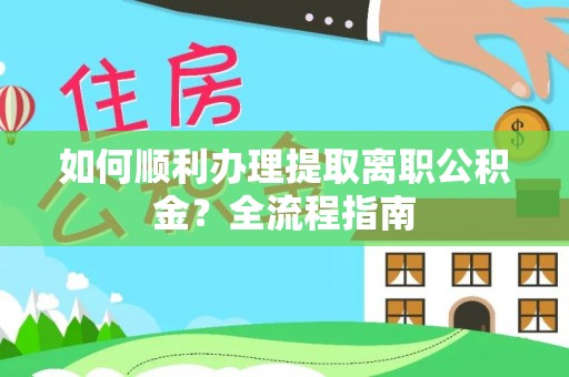 青州如何顺利办理提取离职公积金？全流程指南