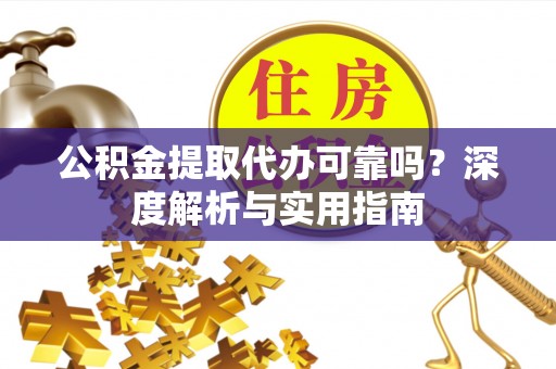 青州公积金提取代办可靠吗？深度解析与实用指南